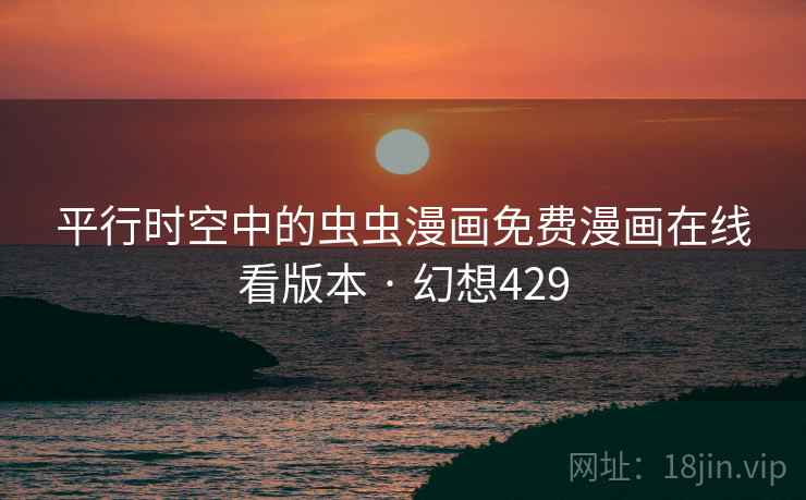 平行时空中的虫虫漫画免费漫画在线看版本 · 幻想429