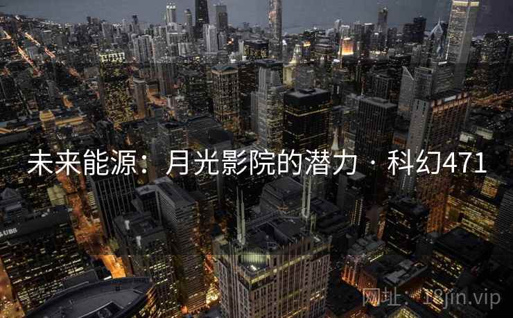 未来能源：月光影院的潜力 · 科幻471