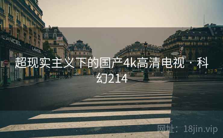超现实主义下的国产4k高清电视 · 科幻214 超现实主义下的国产4k高清电视 · 科幻214
