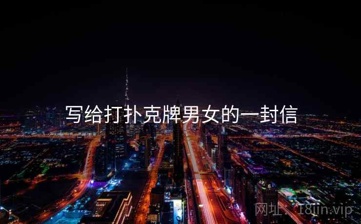 写给打扑克牌男女的一封信 写给打扑克牌男女的一封信