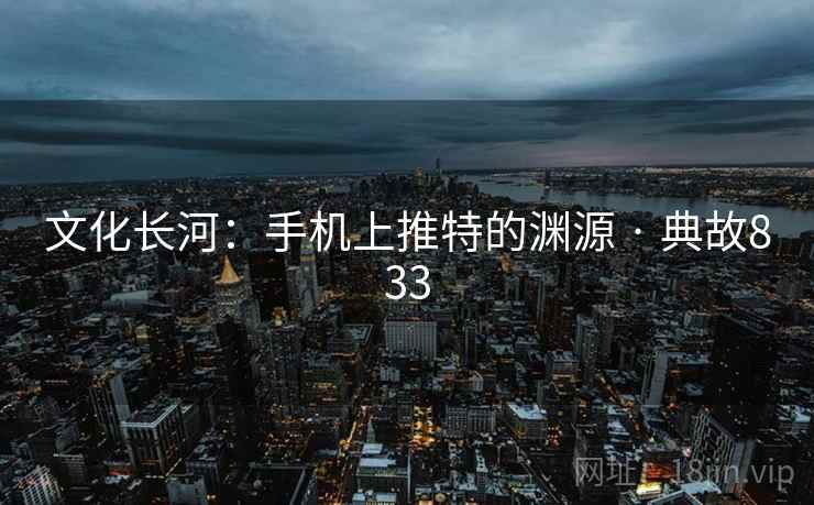 文化长河：手机上推特的渊源 · 典故833