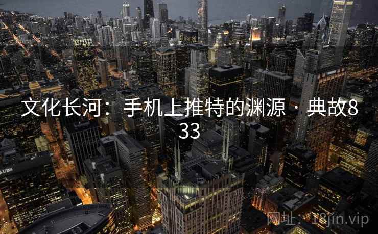 文化长河:手机上推特的渊源 · 典故833 文化长河:手机上推特的渊源 · 典故833