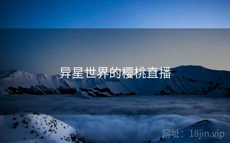 异星世界的樱桃直播