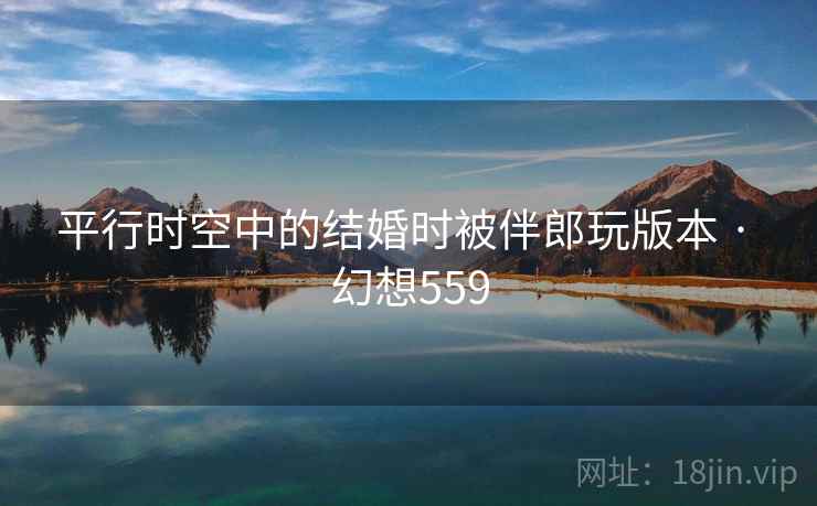 平行时空中的结婚时被伴郎玩版本 · 幻想559