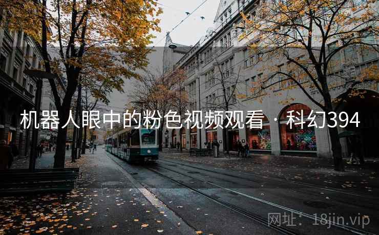 机器人眼中的粉色视频观看 · 科幻394