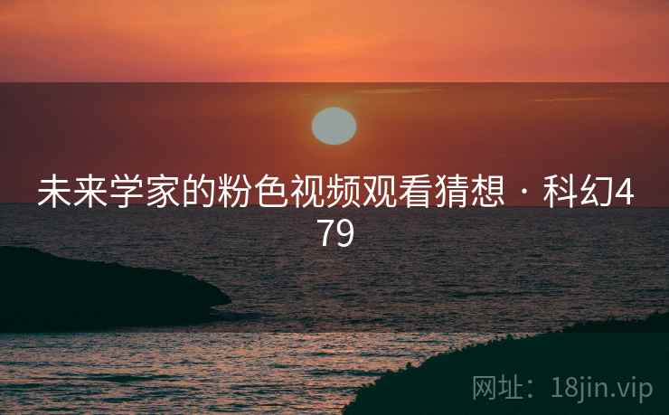 未来学家的粉色视频观看猜想 · 科幻479