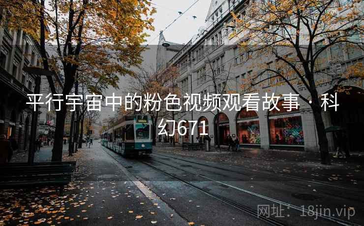 平行宇宙中的粉色视频观看故事 · 科幻671