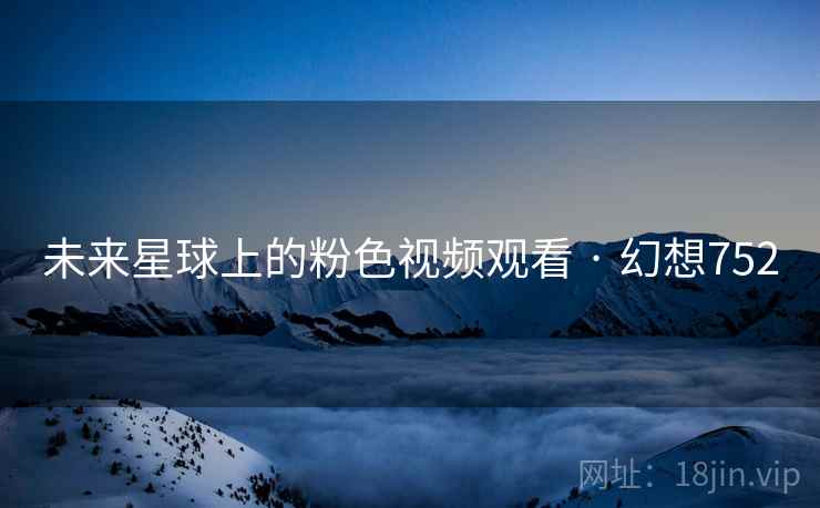 未来星球上的粉色视频观看 · 幻想752